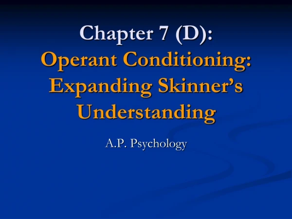 Chapter 7 (D): Operant Conditioning: Expanding Skinner’s Understanding