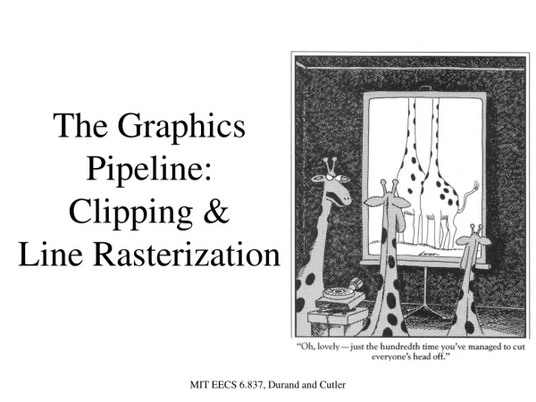 The Graphics Pipeline:   Clipping &amp;  Line Rasterization