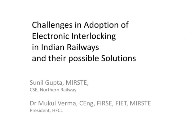 Sunil Gupta, MIRSTE,  CSE, Northern Railway Dr Mukul Verma, CEng, FIRSE, FIET, MIRSTE