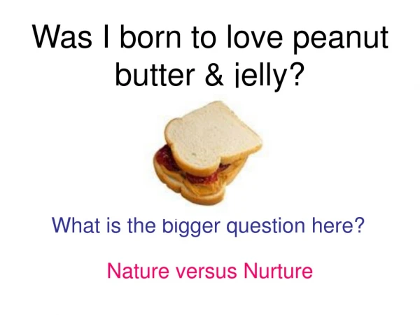 Was I born to love peanut butter &amp; jelly?