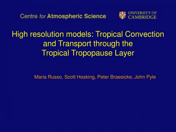 High resolution models: Tropical Convection and Transport through the  Tropical Tropopause Layer