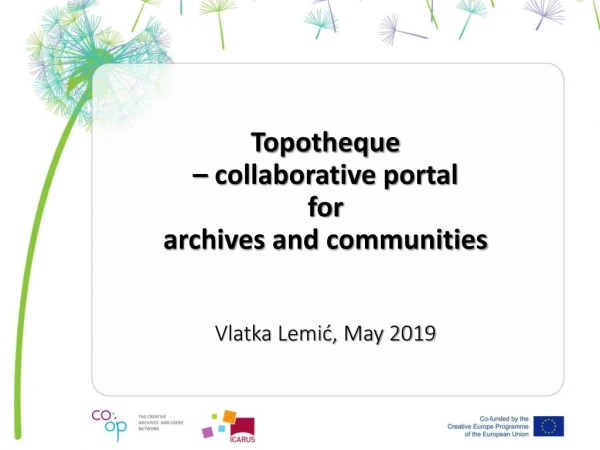 Topotheque – collaborative portal  for  archives and communities  Vlatka Lemić, May 2019
