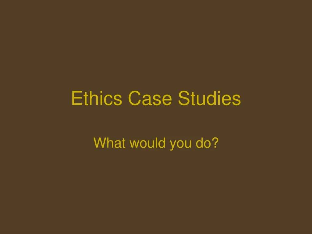 ethics case studies