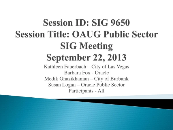 Session ID: SIG 9650 Session Title: OAUG Public Sector SIG Meeting September 22, 2013