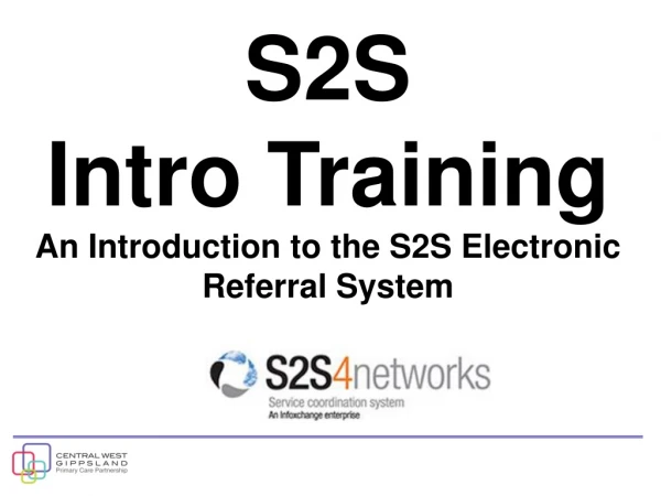 S2S  Intro Training An Introduction to the S2S Electronic Referral System