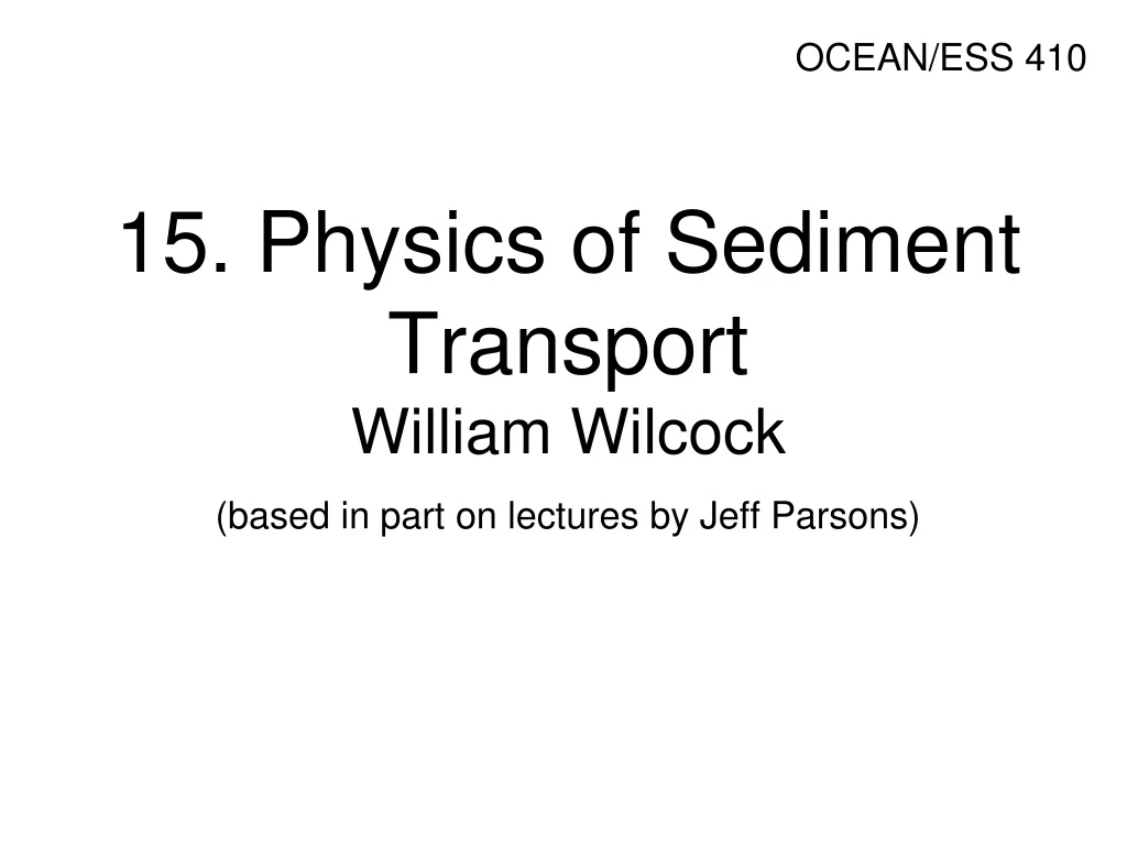 15 physics of sediment transport william wilcock based in part on lectures by jeff parsons