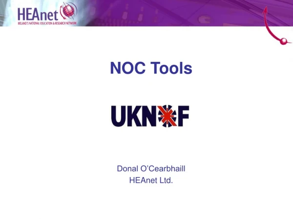 NOC Tools Donal O’Cearbhaill HEAnet Ltd.