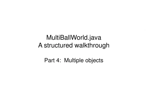 MultiBallWorld.java A structured walkthrough Part 4:  Multiple objects