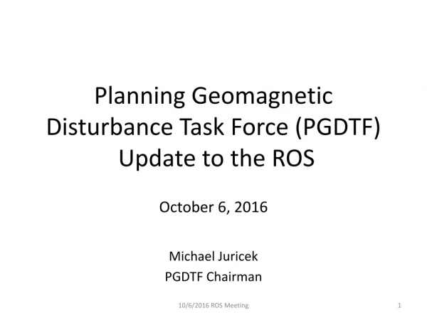 Planning Geomagnetic Disturbance Task Force (PGDTF)  Update to the ROS