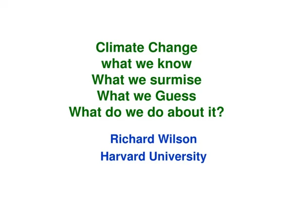 Climate Change what we know What we surmise What we Guess What do we do about it?