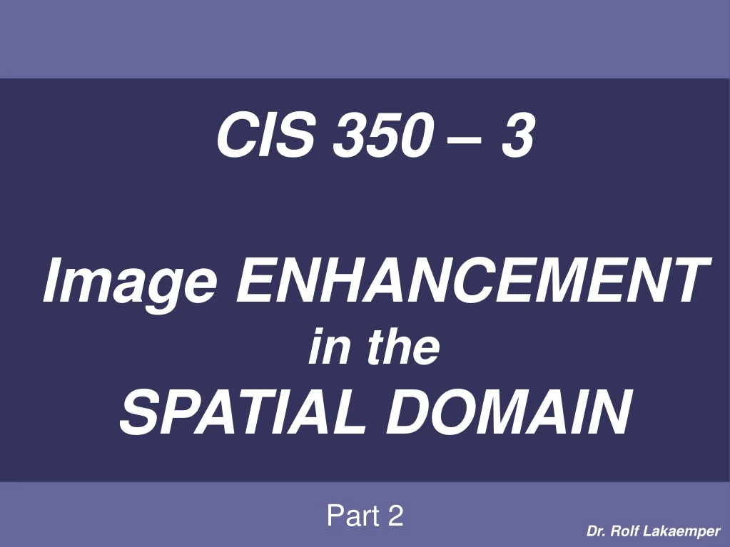 cis 350 3 image enhancement in the spatial domain