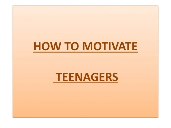 HOW TO MOTIVATE  TEENAGERS