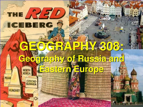 GEOGRAPHY 308: Geography of Russia and  Eastern Europe