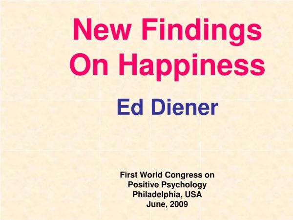 New Findings      On Happiness Ed Diener First World Congress on Positive Psychology