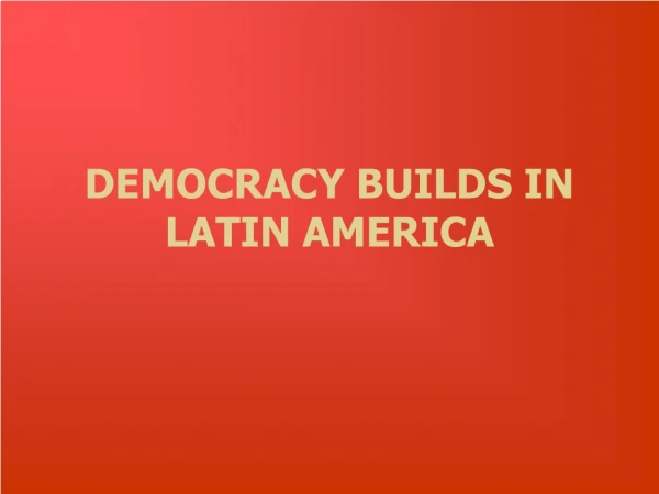 DEMOCRACY BUILDS IN LATIN AMERICA