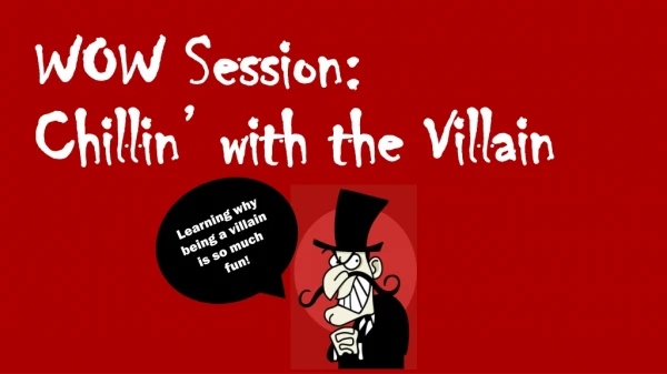 WOW Session: Chillin ’ with the Villain