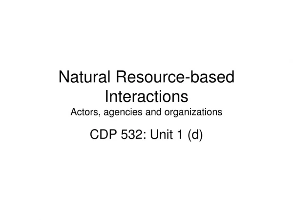Natural Resource-based Interactions Actors, agencies and organizations