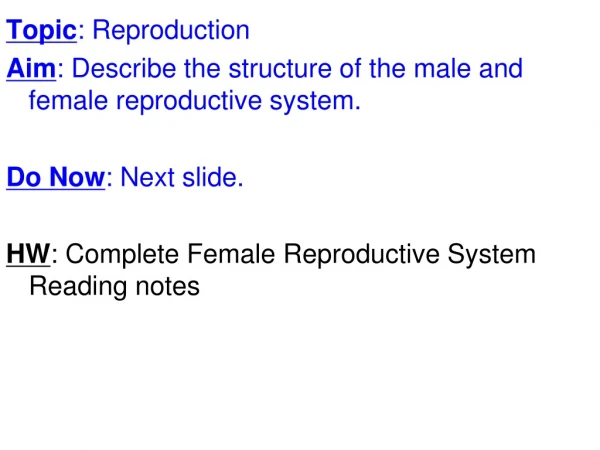 Topic : Reproduction Aim : Describe the structure of the male and female reproductive system.