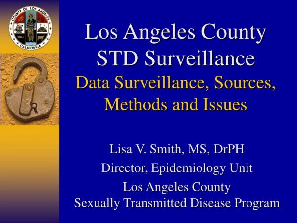 Los Angeles County  STD Surveillance Data Surveillance, Sources, Methods and Issues