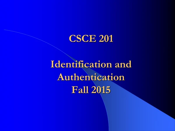 CSCE 201 Identification and Authentication  Fall 2015