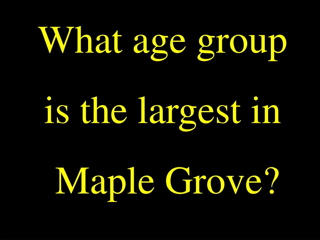 what age group is the largest in maple grove