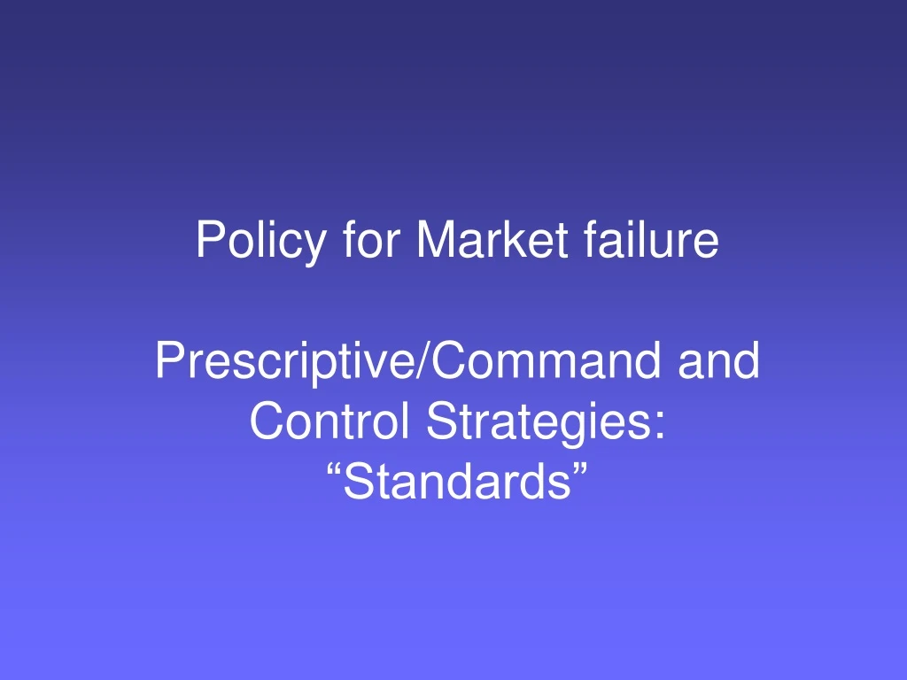 policy for market failure prescriptive command and control strategies standards