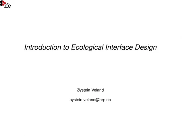 Introduction to Ecological Interface Design Øystein Veland oystein.veland@hrp.no