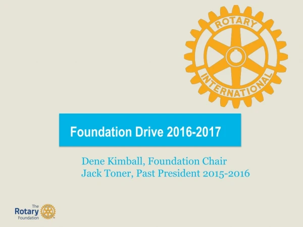 Foundation Drive 2016-2017 Dene Kimball, Foundation Chair 	Jack Toner, Past President 2015-2016