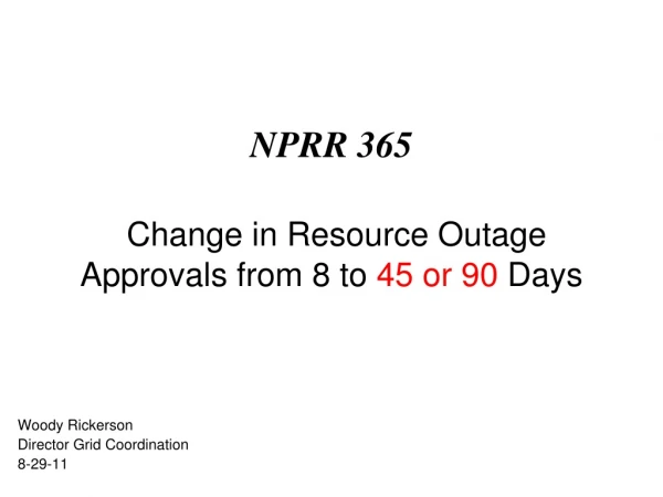 NPRR 365 Change in Resource Outage Approvals from 8 to  45 or 90  Days