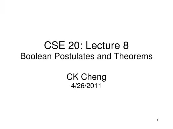 CSE 20: Lecture  8 Boolean Postulates and Theorems CK Cheng 4/26/2011