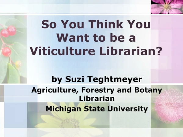 So You Think You Want to be a Viticulture Librarian?