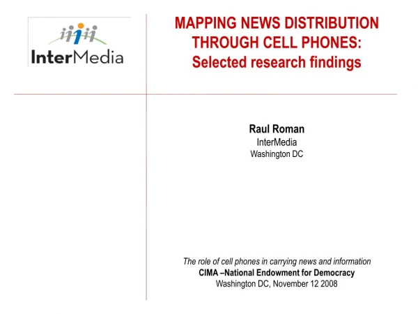 MAPPING NEWS DISTRIBUTION THROUGH CELL PHONES: Selected research findings Raul Roman InterMedia