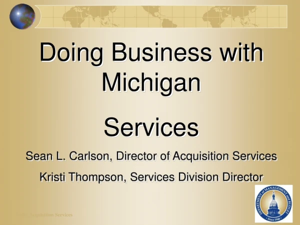 Doing Business with Michigan Services Sean L. Carlson, Director of Acquisition Services