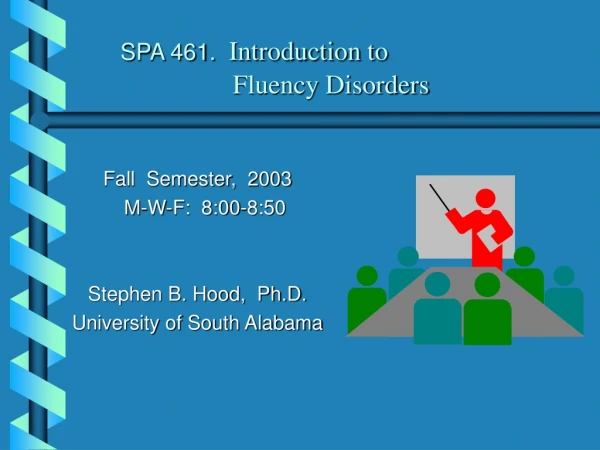 SPA 461.   Introduction to                        		     	    Fluency Disorders