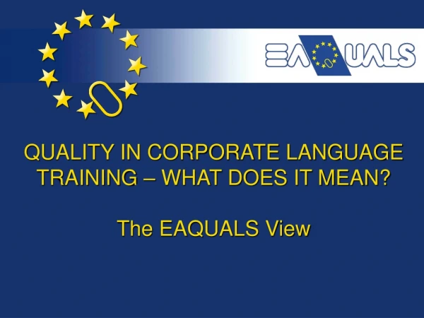 QUALITY IN CORPORATE LANGUAGE TRAINING – WHAT DOES IT MEAN? The EAQUALS View