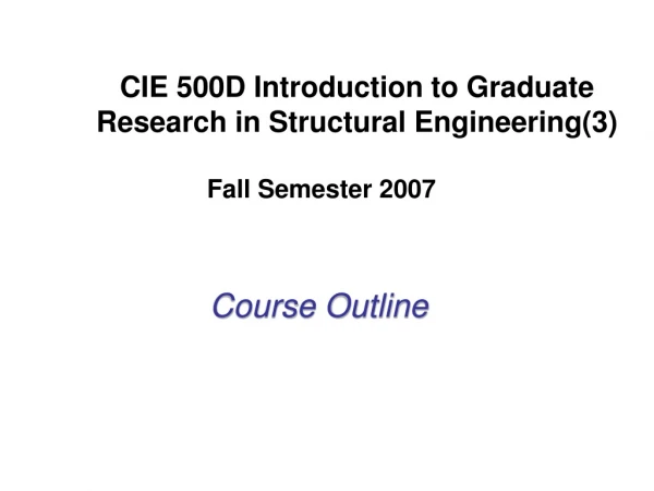 CIE 500D Introduction to Graduate Research in Structural Engineering(3)