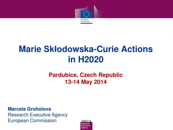 Marie  Skłodo wska -Curie Actions  in H2020 Pardubice,  Czech Republic 13-14 May 2014