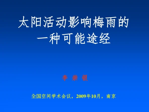 太阳活动影响梅雨的 一种可能途经 李 崇 银 全国 空间学术会议， 2009 年 10 月，南京