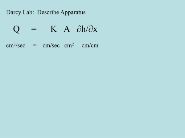 Darcy Lab:  Describe Apparatus    Q     =      K   A   ∂h/∂x