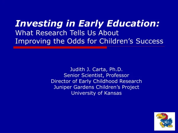 Judith J. Carta, Ph.D. Senior Scientist, Professor Director of Early Childhood Research
