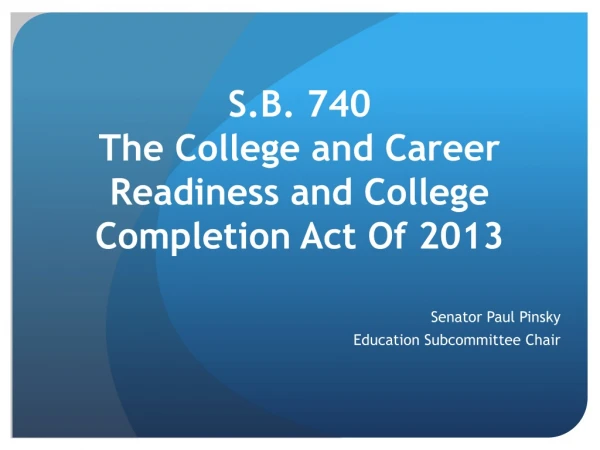 S.B. 740 The College and Career Readiness and College Completion Act Of 2013