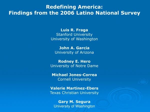 Redefining America:  Findings from the 2006 Latino National Survey Luis R. Fraga