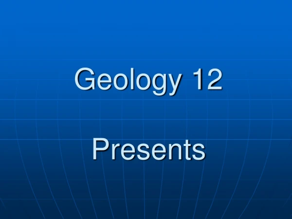 Geology 12 Presents