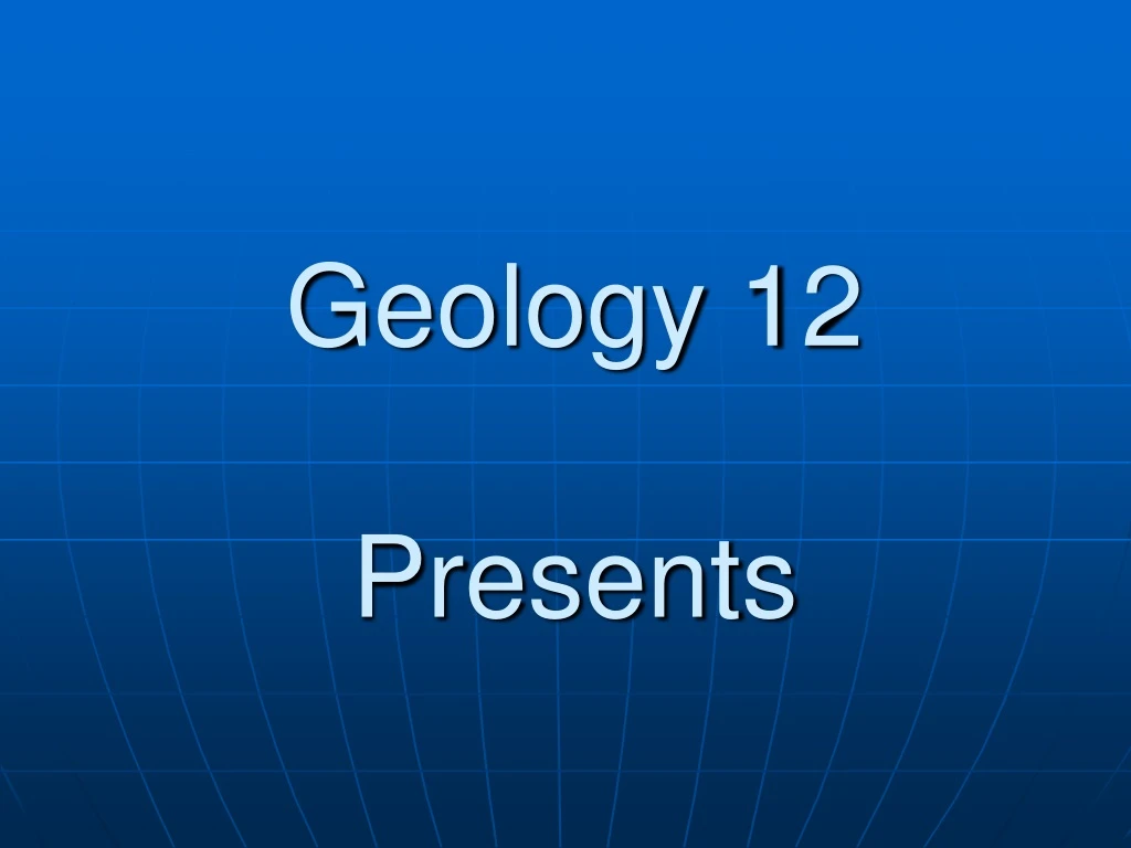 geology 12 presents