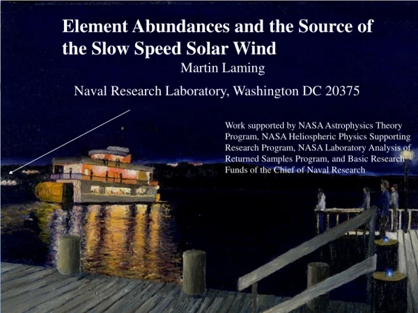 Element Abundances and the Source of the Slow Speed Solar Wind  Martin Laming