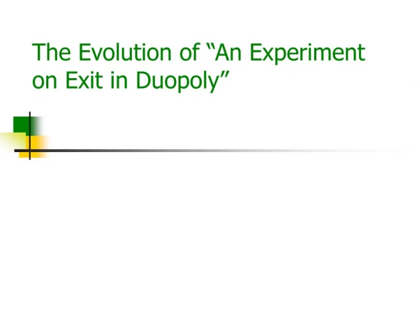 The Evolution of “An Experiment on Exit in Duopoly”