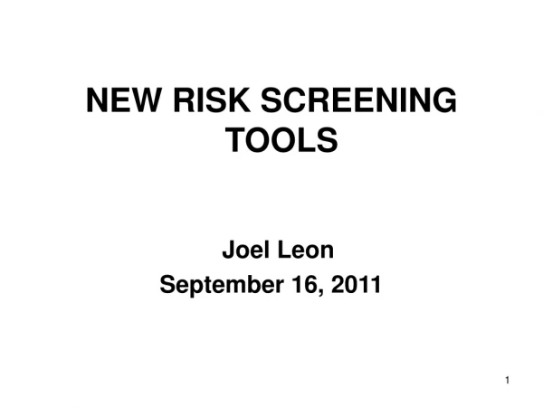 NEW RISK SCREENING TOOLS   Joel Leon September 16, 2011