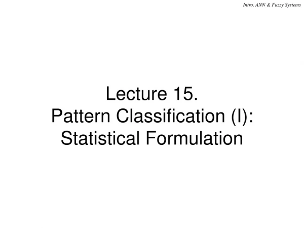 Lecture 15.  Pattern Classification (I): Statistical Formulation