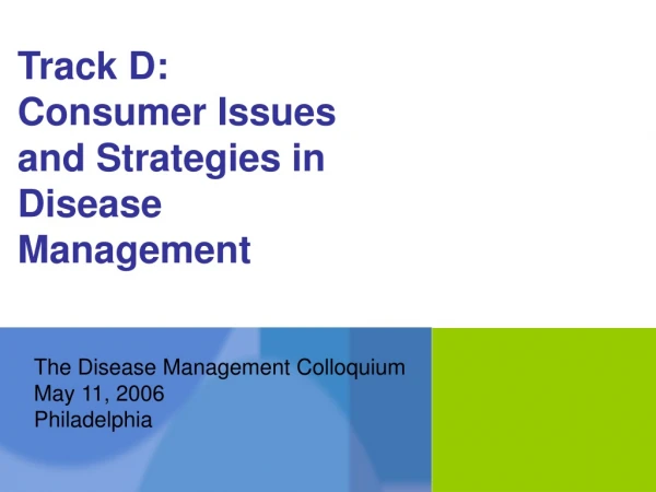 Track D:  Consumer Issues and Strategies in Disease Management