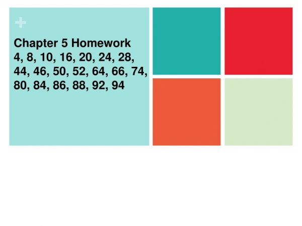 Chapter 5 Homework 4, 8, 10, 16, 20, 24, 28,  44, 46, 50, 52, 64, 66, 74, 80, 84, 86, 88, 92, 94